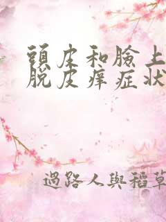 头皮和脸上都有脱皮痒症状是什么原因