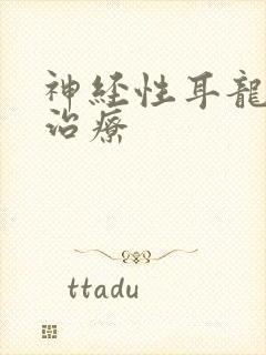 神经性耳龙聋的治疗