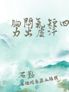 胸闷气短四肢无力出虚汗