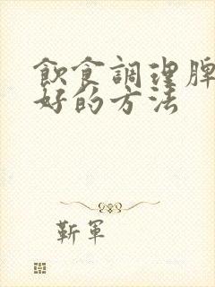 饮食调理脾胃最好的方法