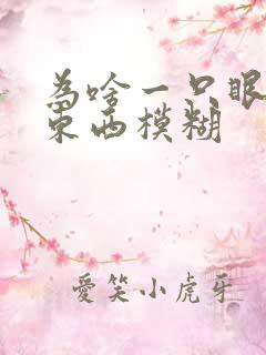 为啥一只眼睛看东西模糊