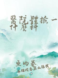 医院体检一般挂什么科