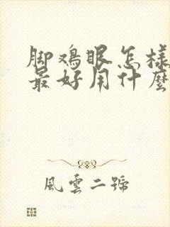 脚鸡眼怎样治疗最好用什么药