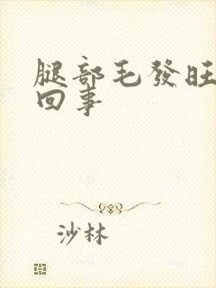 腿部毛发旺盛咋回事