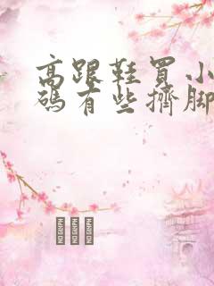 高跟鞋买小了一码有些挤脚怎么办