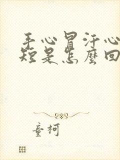 手心冒汗心慌气短是怎么回事