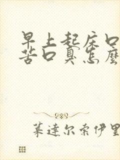 早上起床口干口苦口臭怎么解决