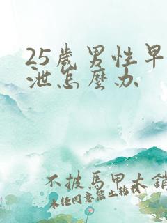 25岁男性早些泄怎么办