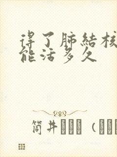 得了肺结核的人能活多久