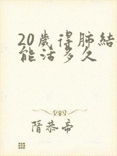 20岁得肺结核能活多久