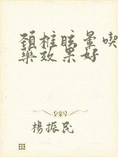 颈椎眩晕吃什么药效果好