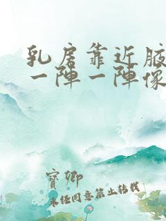 乳房靠近腋窝处一阵一阵像针扎疼