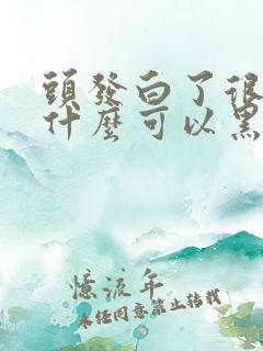 头发白了很多吃什么可以黑回来