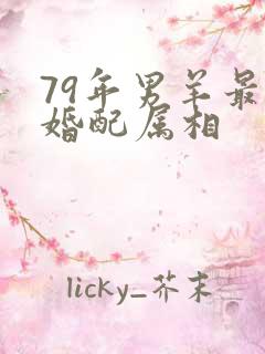 79年男羊最佳婚配属相