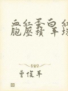 血红蛋白 红细胞压积 平均血红蛋白量偏低