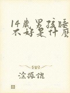 14岁男孩睡眠不好是什么原因