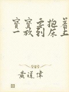 宝宝要抱着睡觉一放到床上就哭