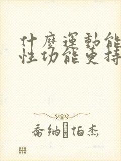 什么运动能提高性功能更持久