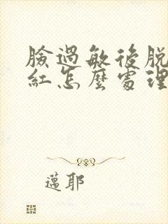 脸过敏后脱皮发红怎么处理