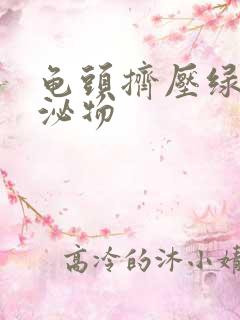 龟头挤压绿黄分泌物