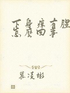 下身痒有腥臭味怎么回事