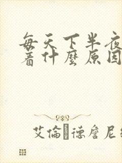 每天下半夜睡不着什么原因