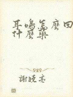 耳鸣怎么回事吃什么药