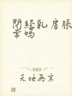 闭经乳房胀痛正常吗