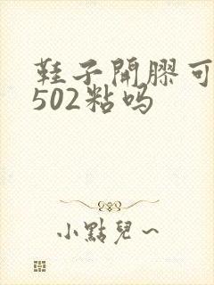 鞋子开胶可以用502粘吗