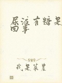 尿液有糖是怎么回事