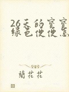 26天的宝宝拉绿色便便怎么回事