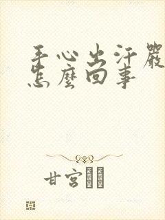 手心出汗严重是怎么回事