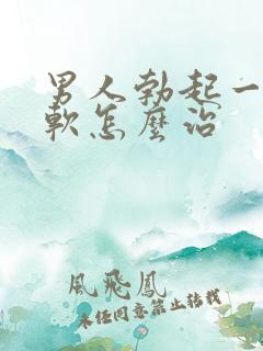 男人勃起一会就软怎么治