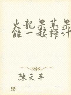 火龙果苹果酸奶能一起榨汁喝吗