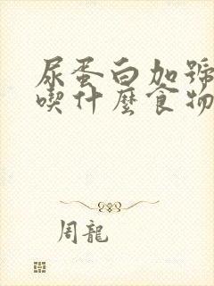 尿蛋白加号不能吃什么食物