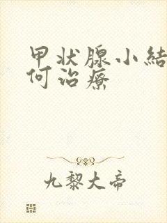 甲状腺小结节如何治疗