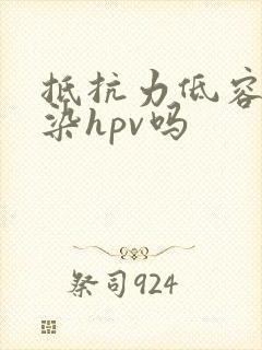 抵抗力低容易感染hpv吗