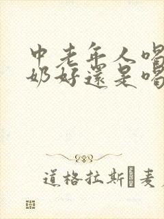 中老年人喝纯牛奶好还是喝酸奶好