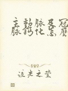 主动脉及冠状动脉钙化怎么治