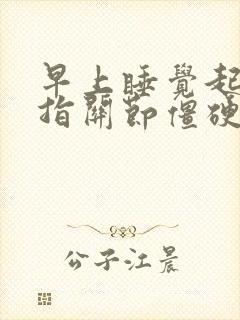 早上睡觉起来手指关节僵硬,握拳就疼