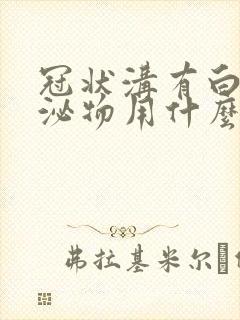 冠状沟有白色分泌物用什么药