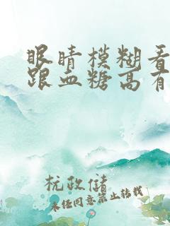 眼睛模糊看不清跟血糖高有关系吗