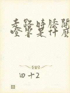 走路时膝关节咯噔响是什么原因?