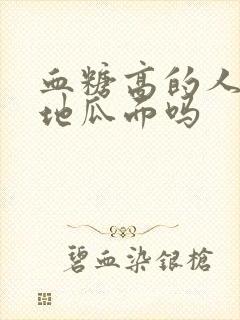 血糖高的人能吃地瓜面吗