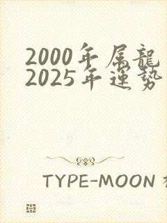 2000年属龙2025年运势及运程