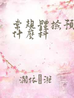 常规体检预约挂什么科