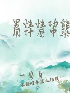 男性性功能下降用什么中药调理