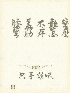 膝盖不敢弯曲腿弯筋疼怎么治