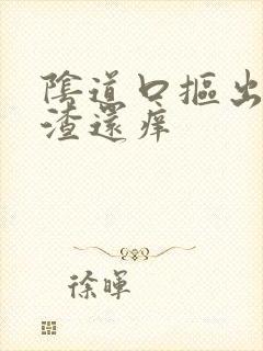 阴道口抠出豆腐渣还痒