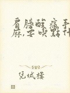 肩膀酸痛手指发麻,要吃点什么药